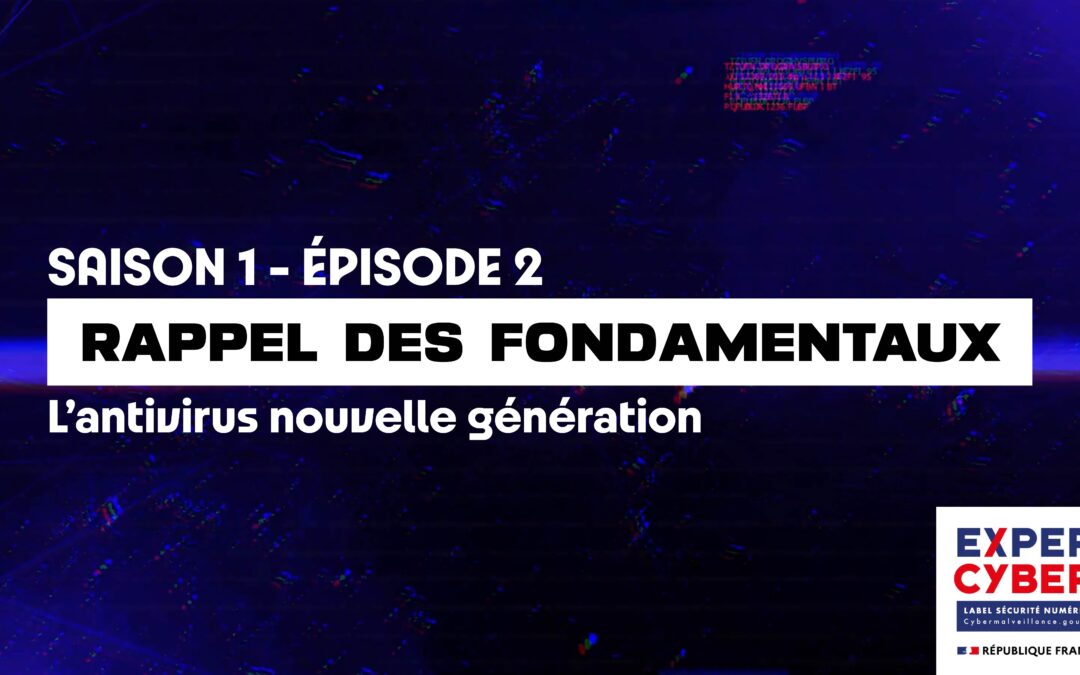 RAPPEL DES FONDAMENTAUX | ÉPISODE 2 | L&rsquo;antivirus nouvelle génération